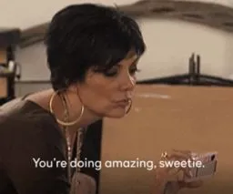 You're doing amazing, sweetie.