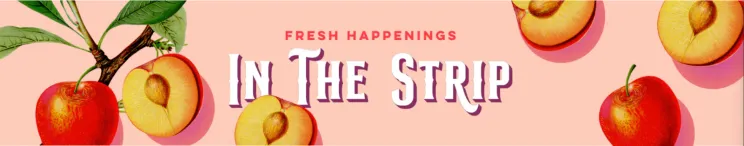 Fresh Happenings in the Strip.